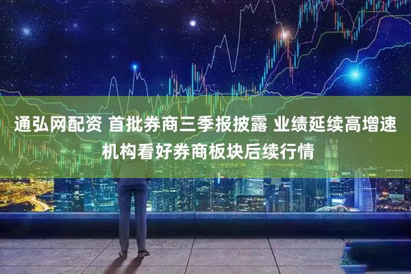 通弘网配资 首批券商三季报披露 业绩延续高增速 机构看好券商板块后续行情